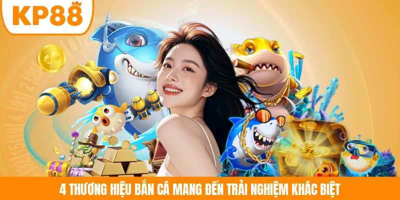 4 thương hiệu bắn cá mang đến trải nghiệm khác biệt