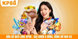 Bắn Cá Ngũ Long KP88 - Đại Chiến 5 Rồng, Bùng Nổ Kho Xu