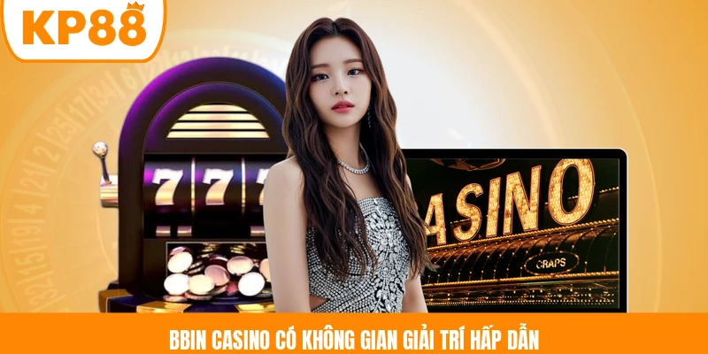 BBIN Casino có không gian giải trí hấp dẫn