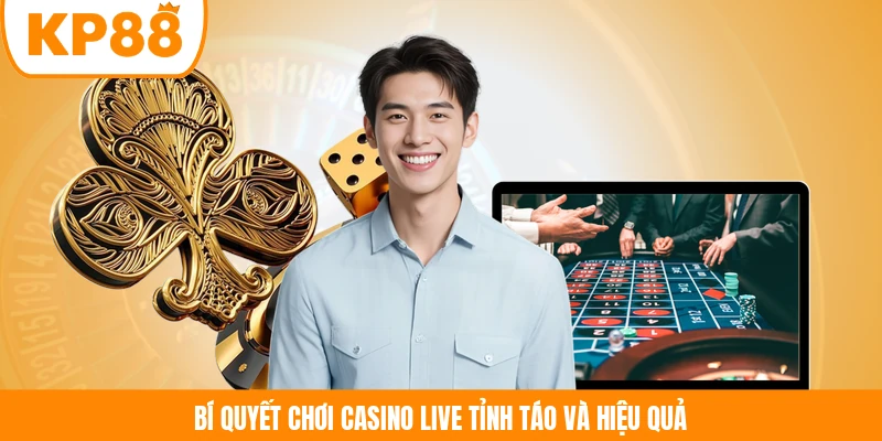Bí quyết chơi casino live tỉnh táo và hiệu quả 