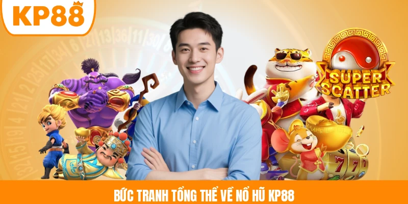 Bức tranh tổng thể về nổ hũ KP88 