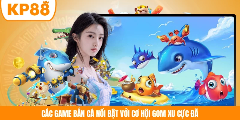 Các game bắn cá nổi bật với cơ hội gom xu cực đã