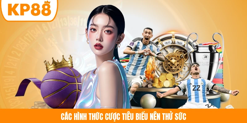 Các hình thức cược tiêu biểu nên thử sức 