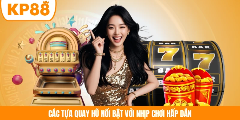 Các tựa quay hũ nổi bật với nhịp chơi hấp dẫn 