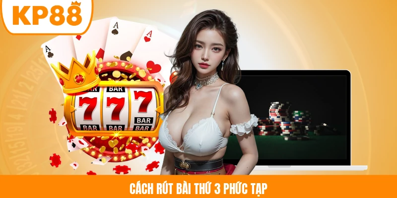 Cách rút bài thứ 3 phức tạp