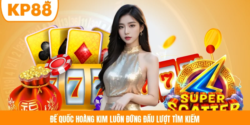 Đế Quốc Hoàng Kim luôn đứng đầu lượt tìm kiếm