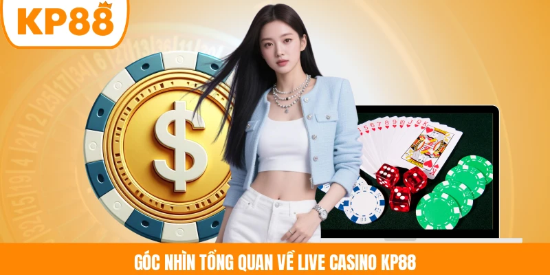 Góc nhìn tổng quan về Live Casino KP88