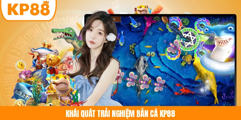 Khái quát trải nghiệm bắn cá KP88