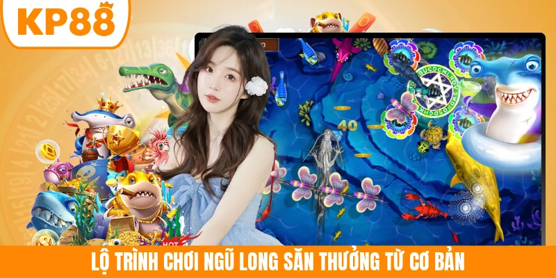 Lộ trình chơi Ngũ Long săn thưởng từ cơ bản 