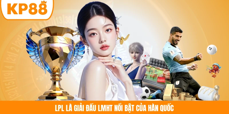 LPL là giải đấu LMHT nổi bật của Hàn Quốc