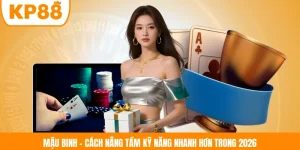Mậu Binh - Cách Nâng Tầm Kỹ Năng Nhanh Hơn Trong 2026