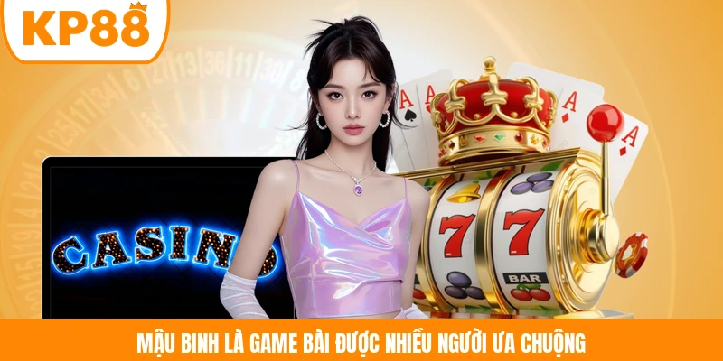 Mậu Binh là game bài được nhiều người ưa chuộng