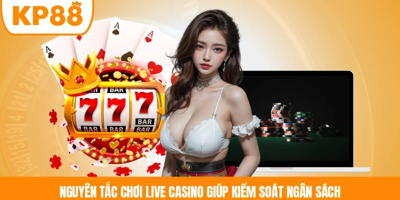 Nguyên tắc chơi live casino giúp kiểm soát ngân sách