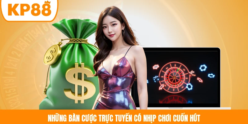 Những bàn cược trực tuyến có nhịp chơi cuốn hút 