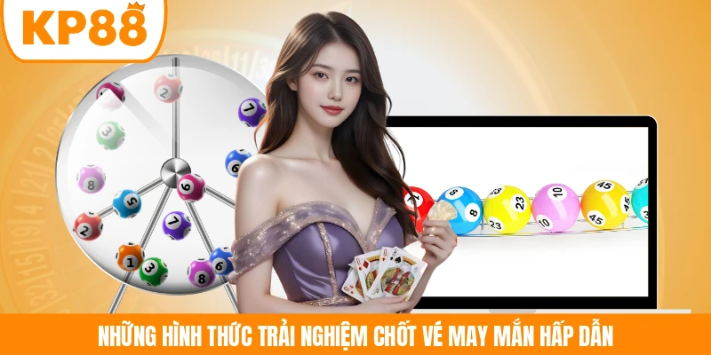 Những hình thức trải nghiệm chốt vé may mắn hấp dẫn 