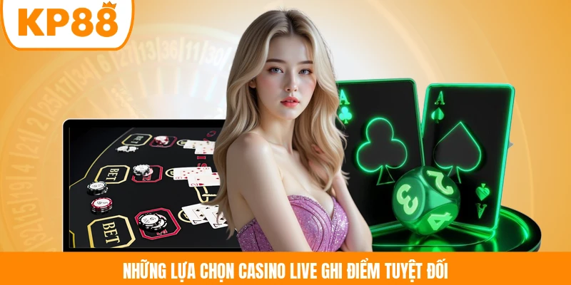 Những lựa chọn casino live ghi điểm tuyệt đối