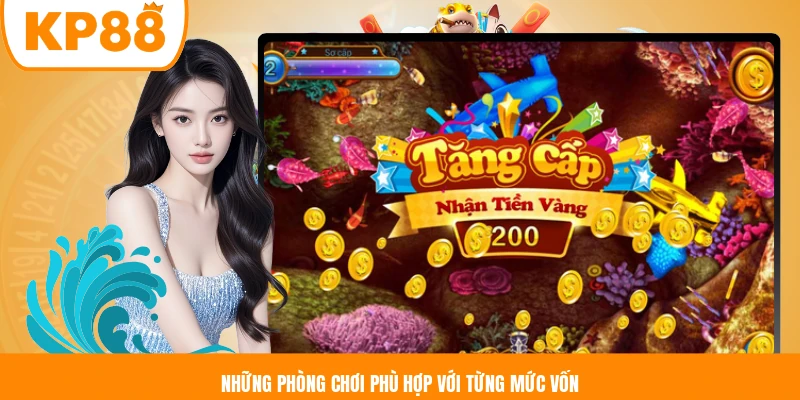 Những phòng chơi phù hợp với từng mức vốn 