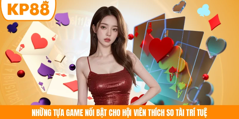 Những tựa game nổi bật cho hội viên thích so tài trí tuệ