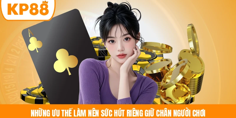 Những ưu thế làm nên sức hút riêng giữ chân người chơi 