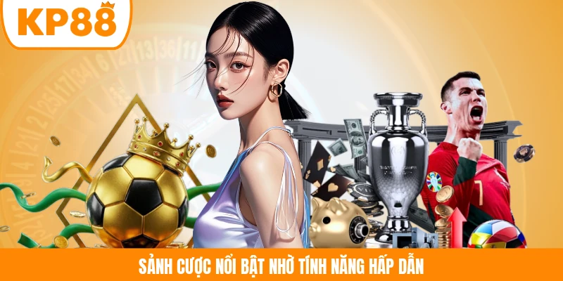 Sảnh cược nổi bật nhờ tính năng hấp dẫn