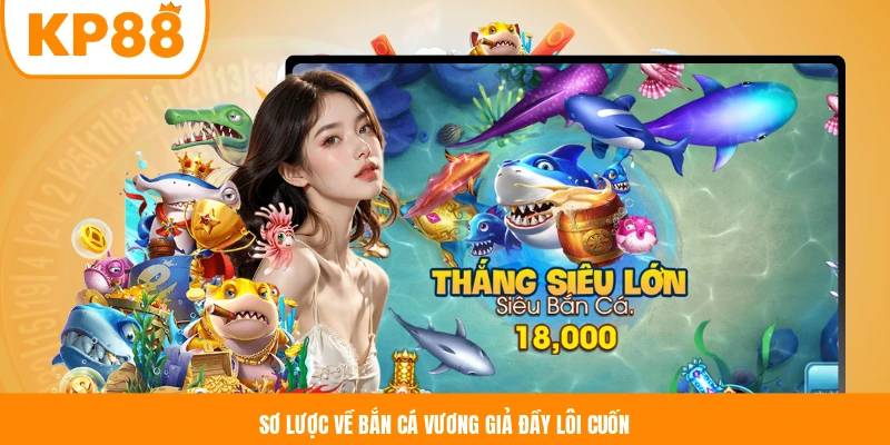 Sơ lược về Bắn Cá Vương Giả đầy lôi cuốn 