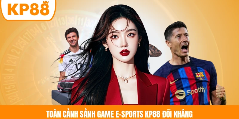 Toàn cảnh sảnh game E-sports KP88 đối kháng