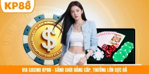 ViA Casino KP88 - Sảnh Chơi Đẳng Cấp, Thưởng Lớn Cực Đã